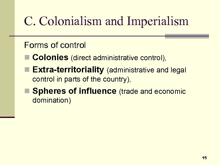 C. Colonialism and Imperialism Forms of control n Colonies (direct administrative control), n Extra-territoriality