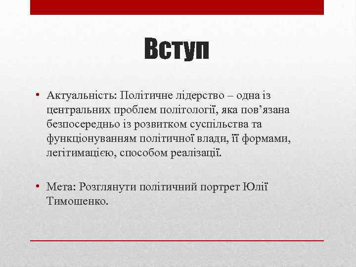 Вступ • Актуальність: Політичне лідерство – одна із центральних проблем політології, яка пов’язана безпосередньо