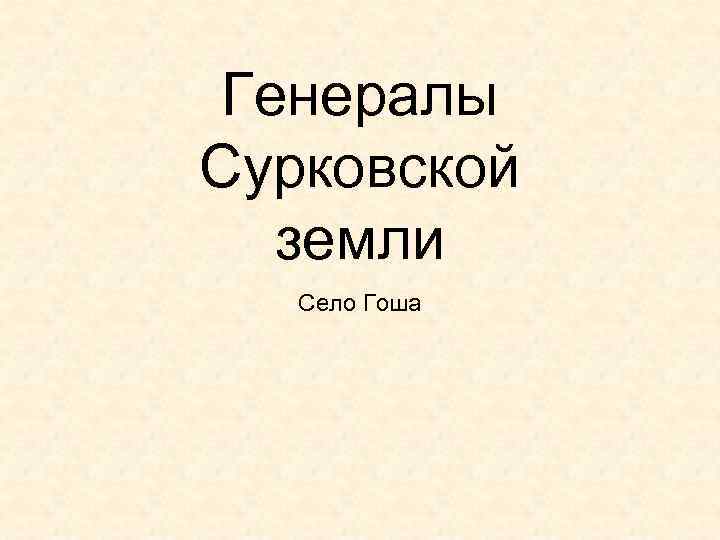 Генералы Сурковской земли Село Гоша 