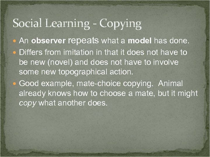 Social Learning - Copying An observer repeats what a model has done. Differs from