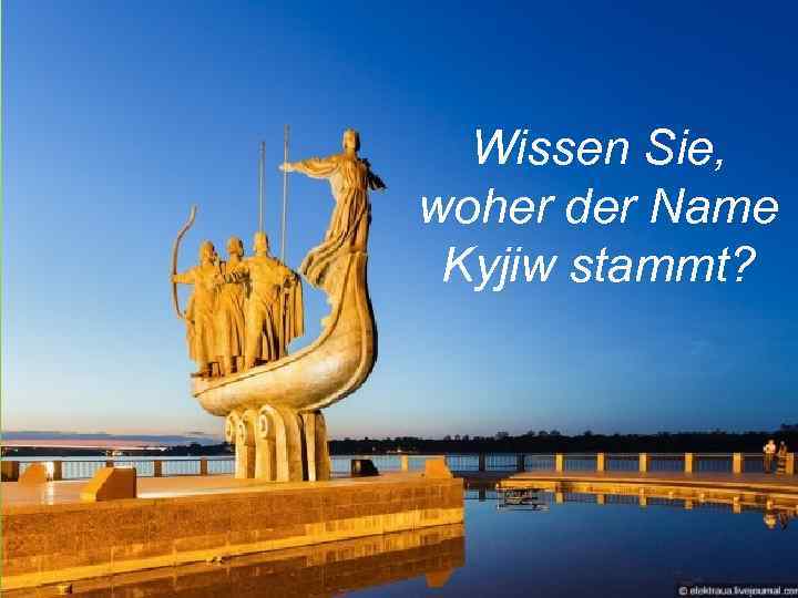 Wissen Sie, woher der Name Kyjiw stammt? 