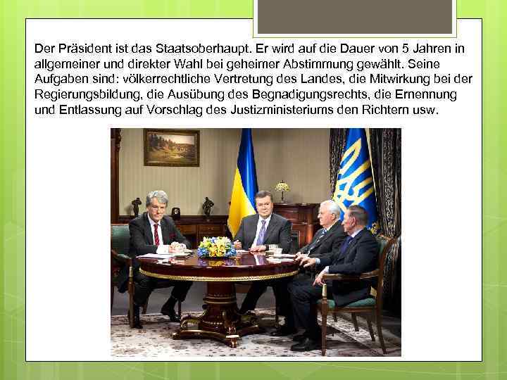 Der Präsident ist das Staatsoberhaupt. Er wird auf die Dauer von 5 Jahren in