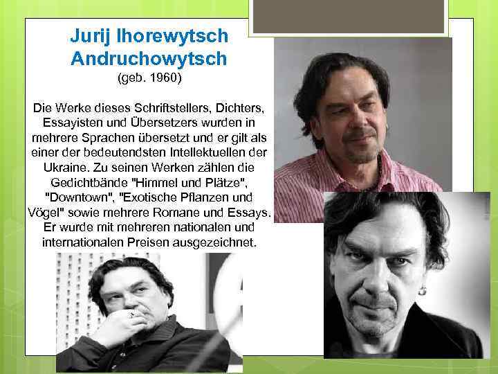 Jurij Ihorewytsch Andruchowytsch (geb. 1960) Die Werke dieses Schriftstellers, Dichters, Essayisten und Übersetzers wurden