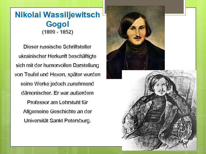 Nikolai Wassiljewitsch Gogol (1809 - 1852) Dieser russische Schriftsteller ukrainischer Herkunft beschäftigte sich mit