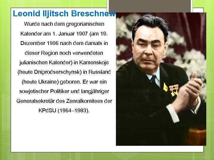 Leonid Iljitsch Breschnew Wurde nach dem gregorianischen Kalender am 1. Januar 1907 (am 19.