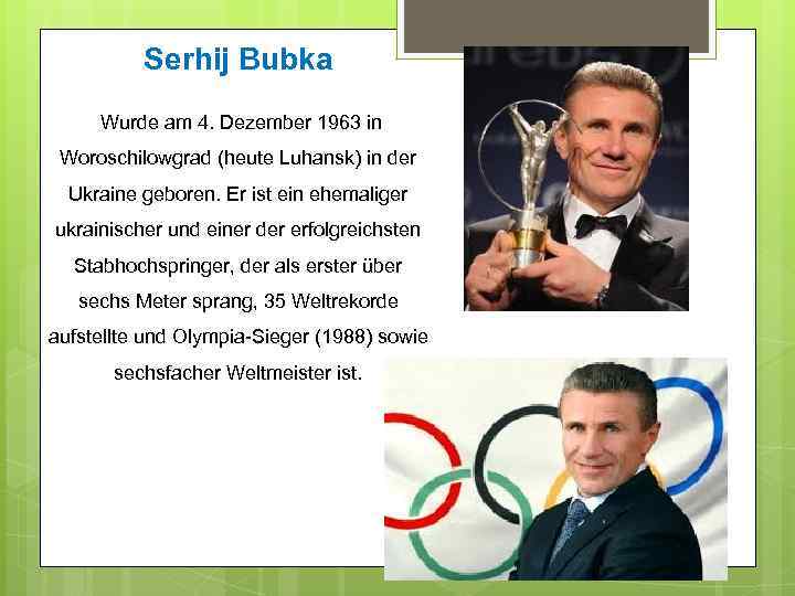 Serhij Bubka Wurde am 4. Dezember 1963 in Woroschilowgrad (heute Luhansk) in der Ukraine