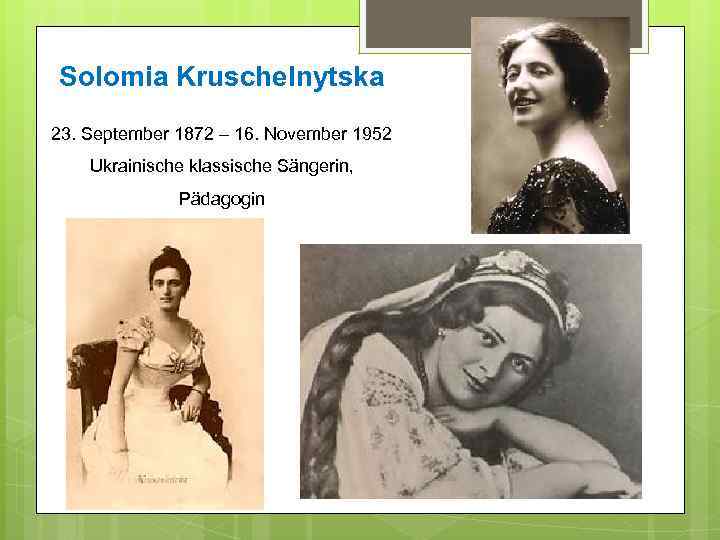 Solomia Kruschelnytska 23. September 1872 – 16. November 1952 Ukrainische klassische Sängerin, Pädagogin 