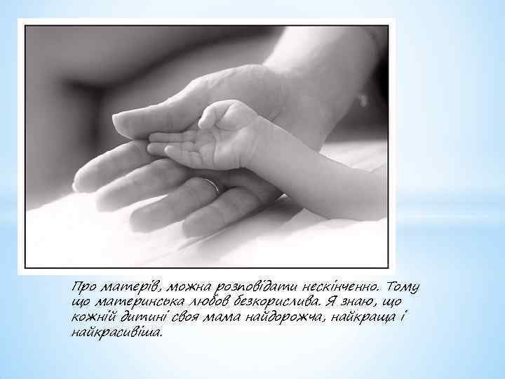 Про матерів, можна розповідати нескінченно. Тому що материнська любов безкорислива. Я знаю, що кожній