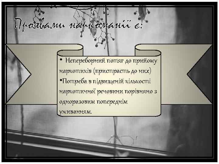 Проявами наркоманії є: • Непереборний потяг до прийому наркотиків (пристрасть до них) • Потреба