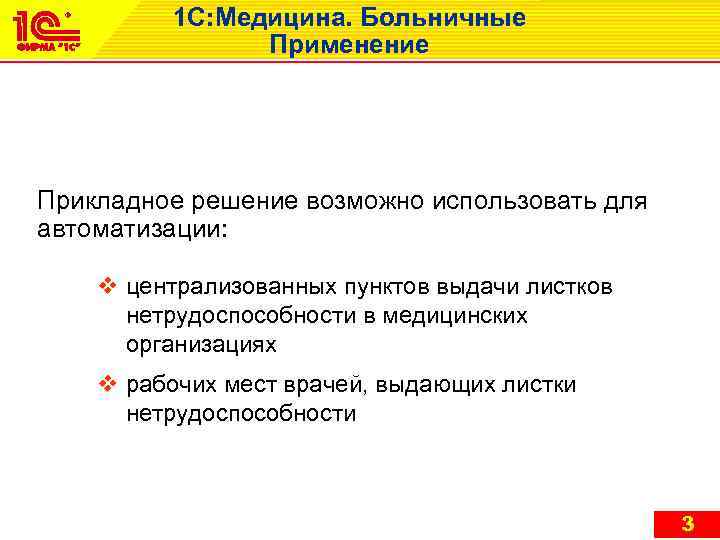 1 С: Медицина. Больничные Применение Прикладное решение возможно использовать для автоматизации: v централизованных пунктов