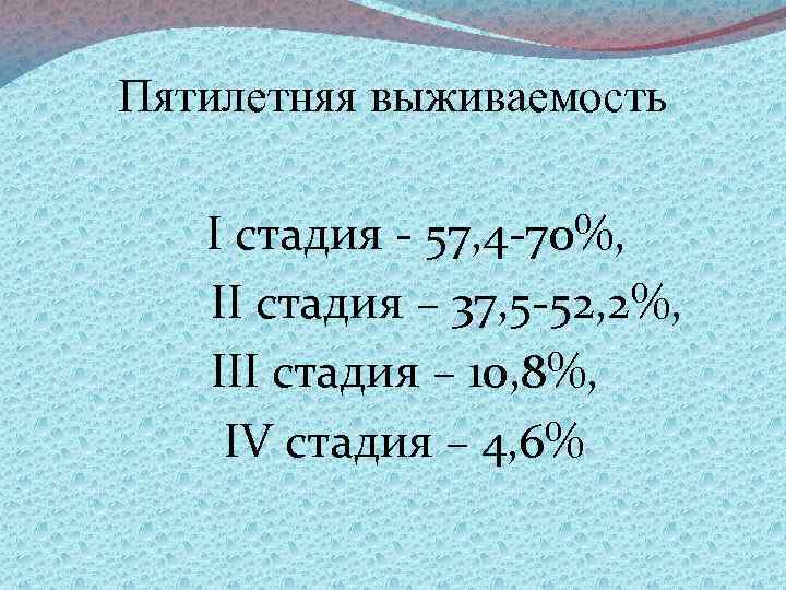 Пятилетняя выживаемость I стадия 57, 4 70%, II стадия – 37, 5 52, 2%,