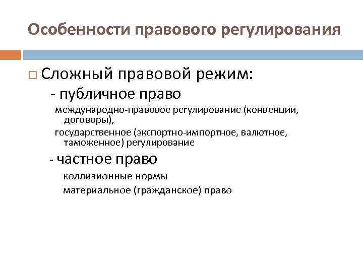 Особенности правового регулирования Сложный правовой режим: - публичное право международно-правовое регулирование (конвенции, договоры), государственное