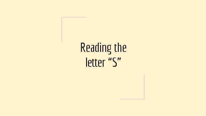 Reading the letter “S” 