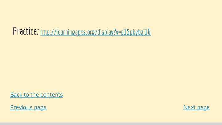 Practice: http: //learningapps. org/display? v=p 15 pkybgj 16 Back to the contents Previous page