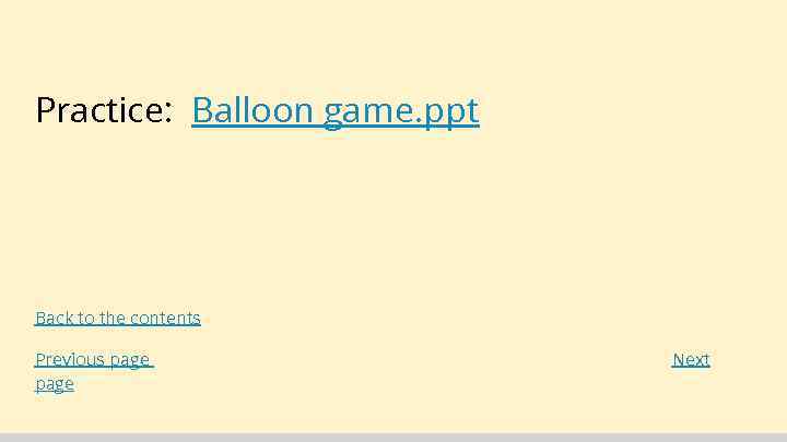 Practice: Balloon game. ppt Back to the contents Previous page Next 