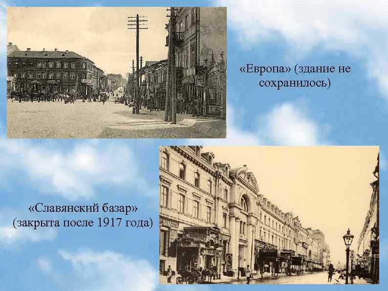  «Европа» (здание не сохранилось) «Славянский базар» (закрыта после 1917 года) 