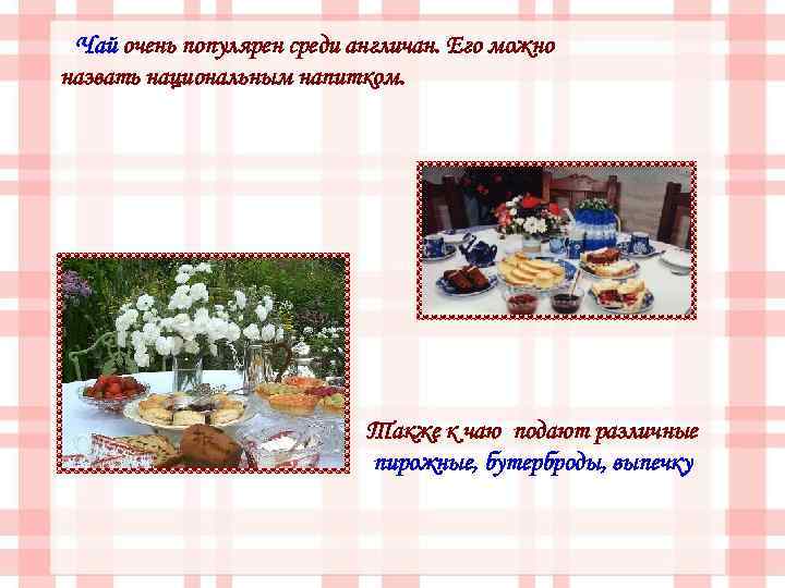 Чай очень популярен среди англичан. Его можно назвать национальным напитком. Также к чаю подают
