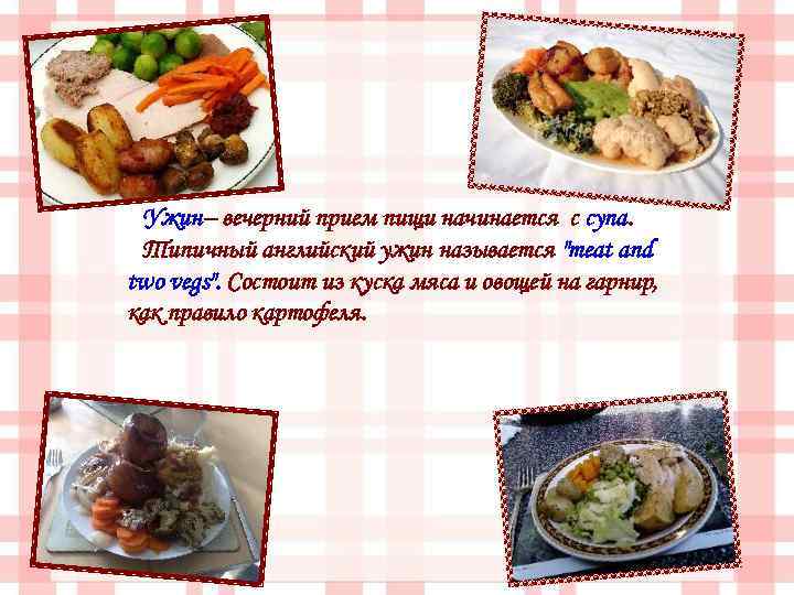 Ужин– вечерний прием пищи начинается с супа. Типичный английский ужин называется 