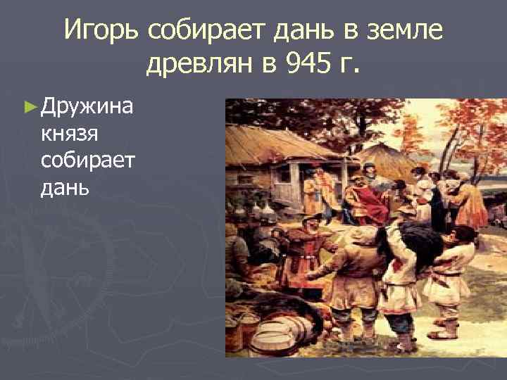 Игорь собирает дань в земле древлян в 945 г. ► Дружина князя собирает дань