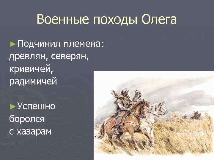 Военные походы Олега ► Подчинил племена: древлян, северян, кривичей, радимичей ► Успешно боролся с