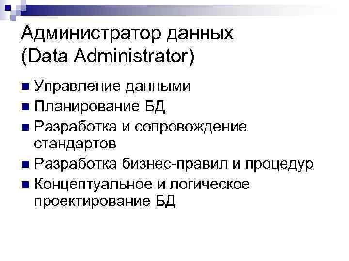 Администратор данных (Data Administrator) Управление данными n Планирование БД n Разработка и сопровождение стандартов