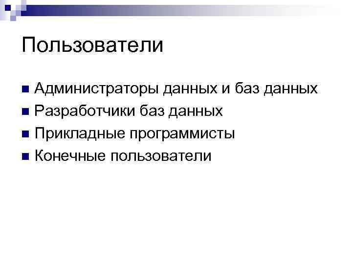 Пользователи Администраторы данных и баз данных n Разработчики баз данных n Прикладные программисты n