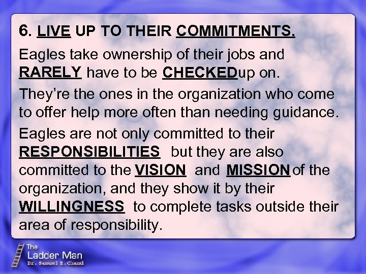 6. LIVE UP TO THEIR COMMITMENTS. Eagles take ownership of their jobs and RARELY