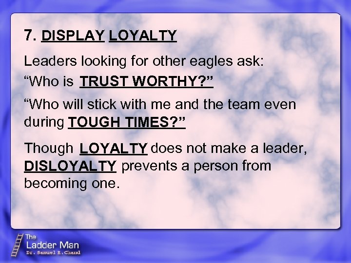 7. DISPLAY LOYALTY Leaders looking for other eagles ask: “Who is TRUST WORTHY? ”