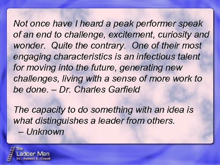 Not once have I heard a peak performer speak of an end to challenge,