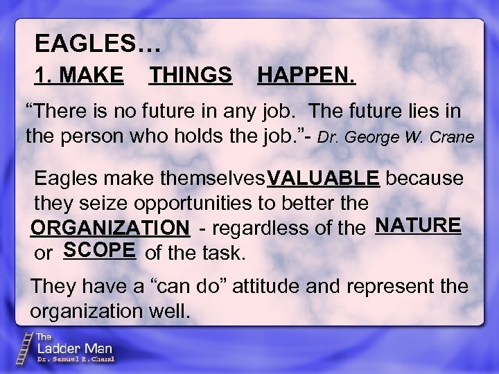 EAGLES… 1. MAKE THINGS HAPPEN. “There is no future in any job. The future