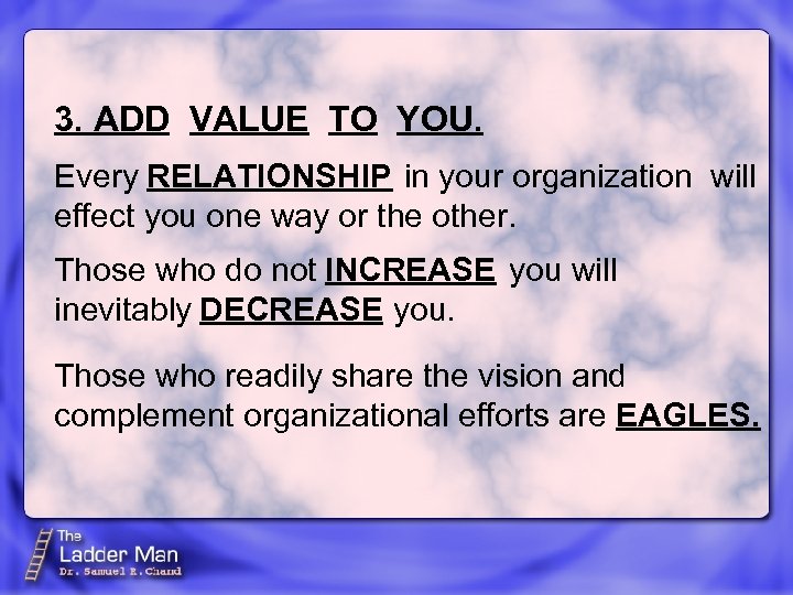 3. ADD VALUE TO YOU. Every RELATIONSHIP in your organization will effect you one