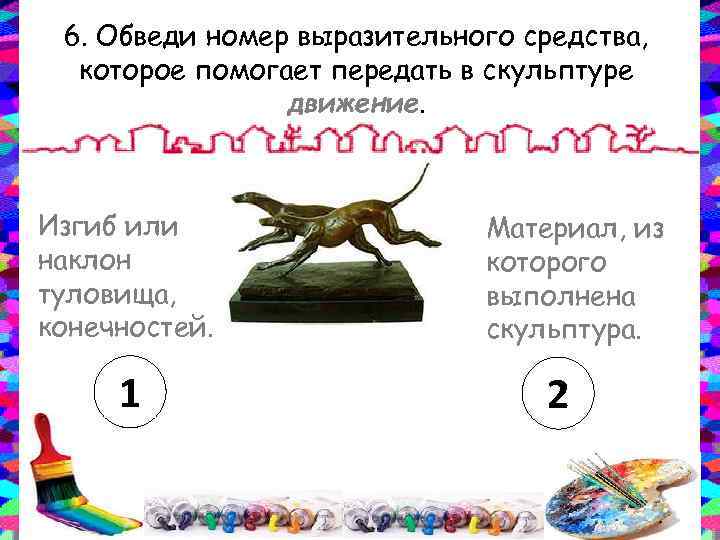 6. Обведи номер выразительного средства, которое помогает передать в скульптуре движение. Изгиб или наклон