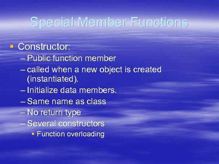 Special Member Functions § Constructor: – Public function member – called when a new