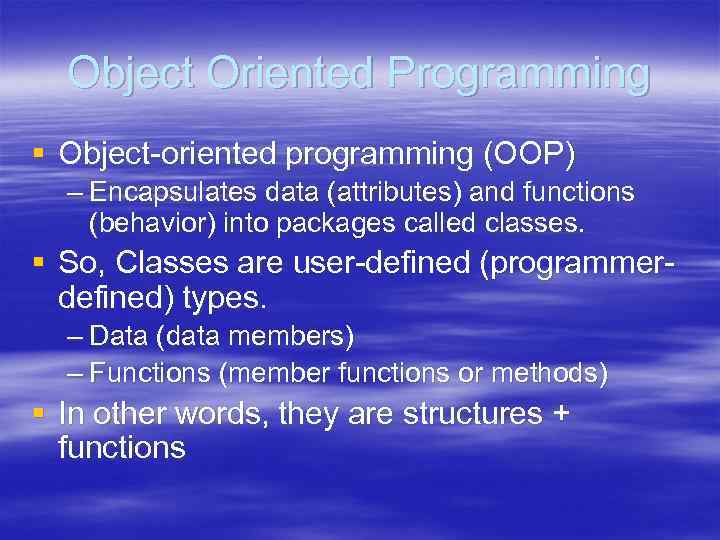 Object Oriented Programming § Object-oriented programming (OOP) – Encapsulates data (attributes) and functions (behavior)