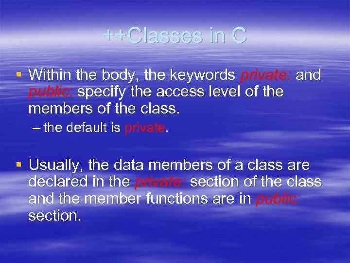 ++Classes in C § Within the body, the keywords private: and public: specify the