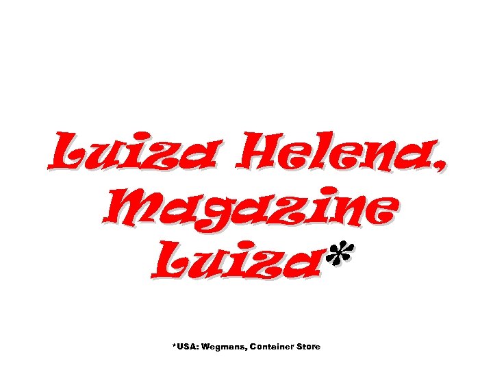 Luiza Helena, Magazine Luiza* *USA: Wegmans, Container Store 