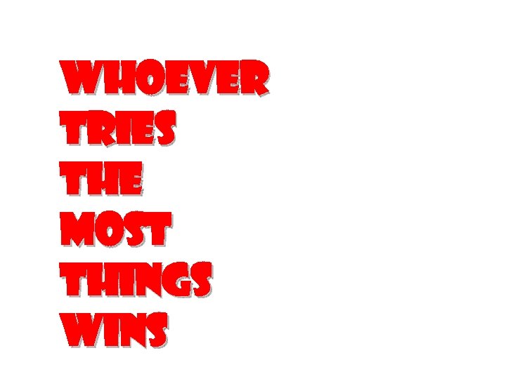 Whoever Tries The Most Things Wins 
