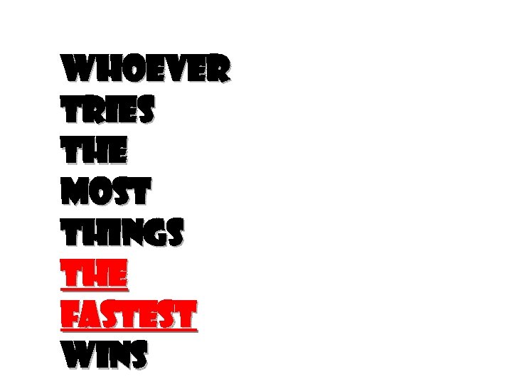 Whoever Tries The Most Things The Fastest Wins 