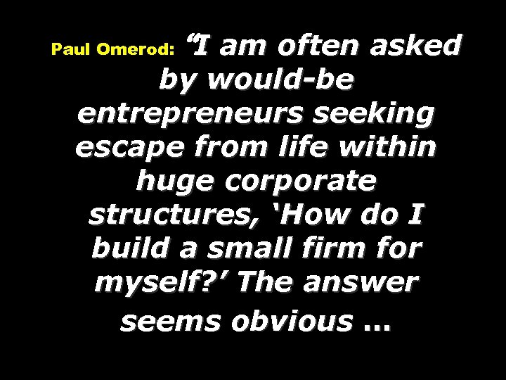 Paul Omerod: “I am often asked by would-be entrepreneurs seeking escape from life within