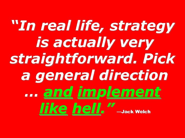 “In real life, strategy is actually very straightforward. Pick a general direction … and