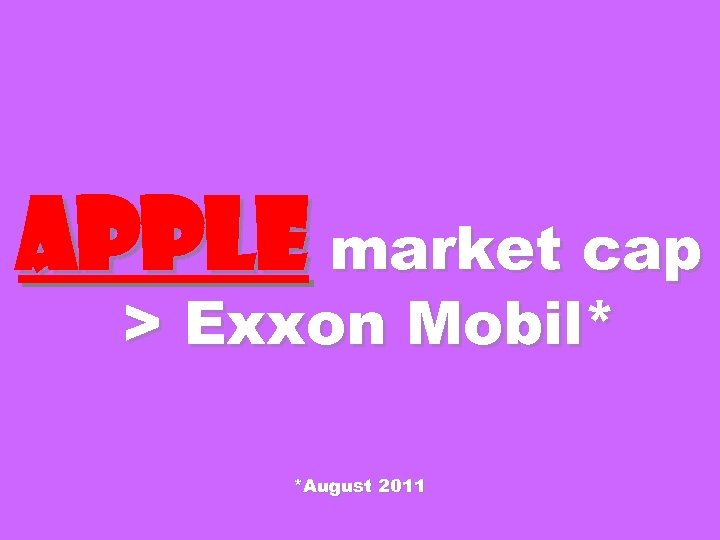 APPLE market cap > Exxon Mobil* *August 2011 