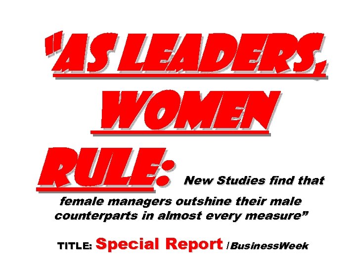 “AS LEADERS, WOMEN RULE: New Studies find that female managers outshine their male counterparts