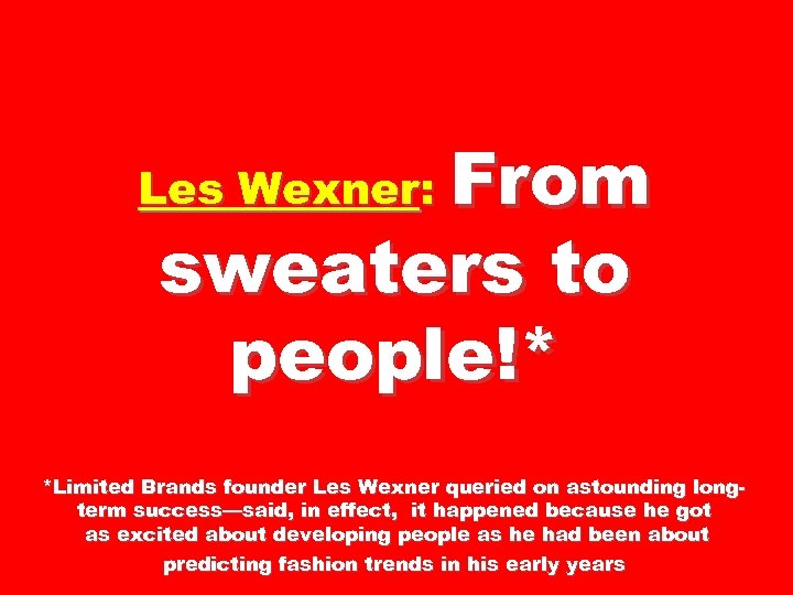 From sweaters to people!* Les Wexner: *Limited Brands founder Les Wexner queried on astounding