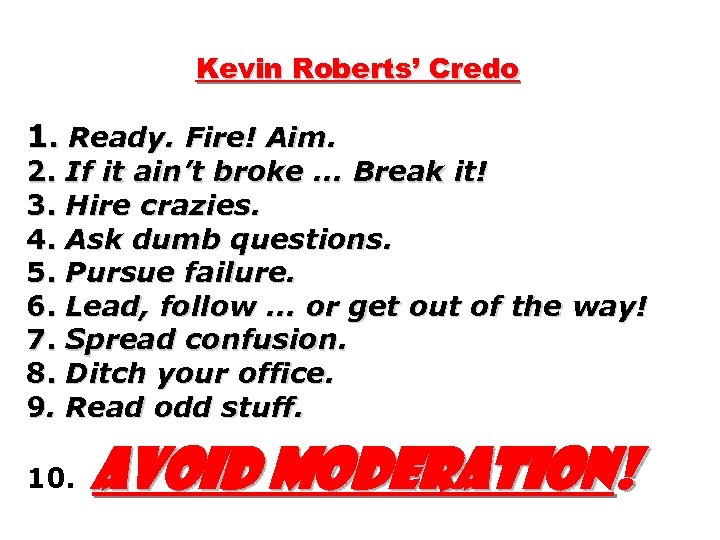 Kevin Roberts’ Credo 1. Ready. Fire! Aim. 2. If it ain’t broke. . .