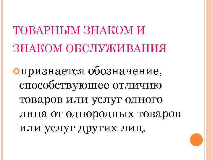 ТОВАРНЫМ ЗНАКОМ И ЗНАКОМ ОБСЛУЖИВАНИЯ признается обозначение, способствующее отличию товаров или услуг одного лица
