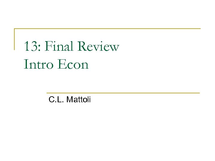 13: Final Review Intro Econ C. L. Mattoli 