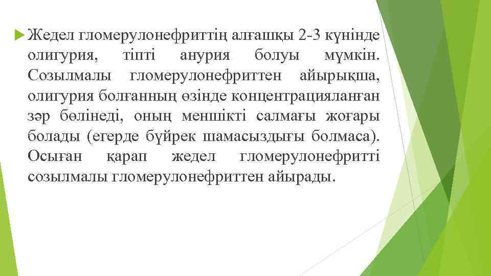  Жедел гломерулонефриттің алғашқы 2 -3 күнінде олигурия, тіпті анурия болуы мүмкін. Созылмалы гломерулонефриттен