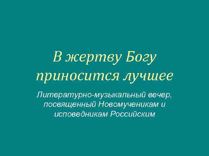 В жертву Богу приносится лучшее Литературно-музыкальный вечер, посвященный Новомученикам и исповедникам Российским 