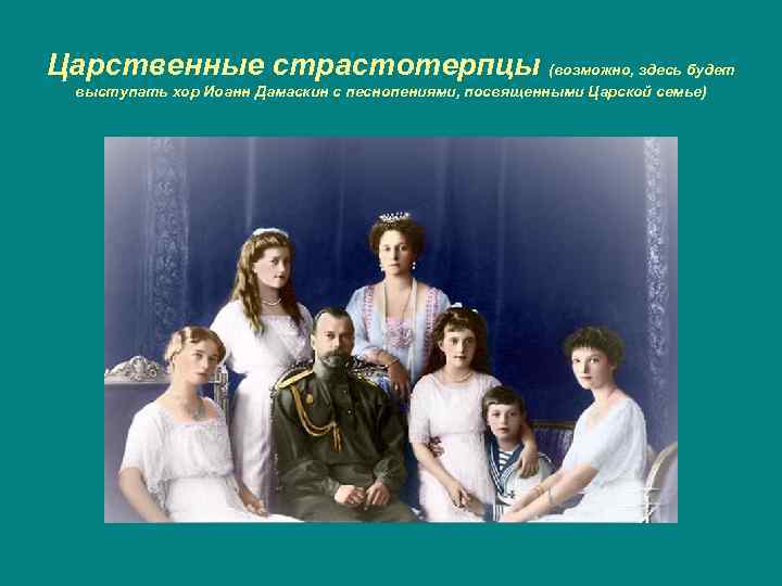 Царственные страстотерпцы (возможно, здесь будет выступать хор Иоанн Дамаскин с песнопениями, посвященными Царской семье)