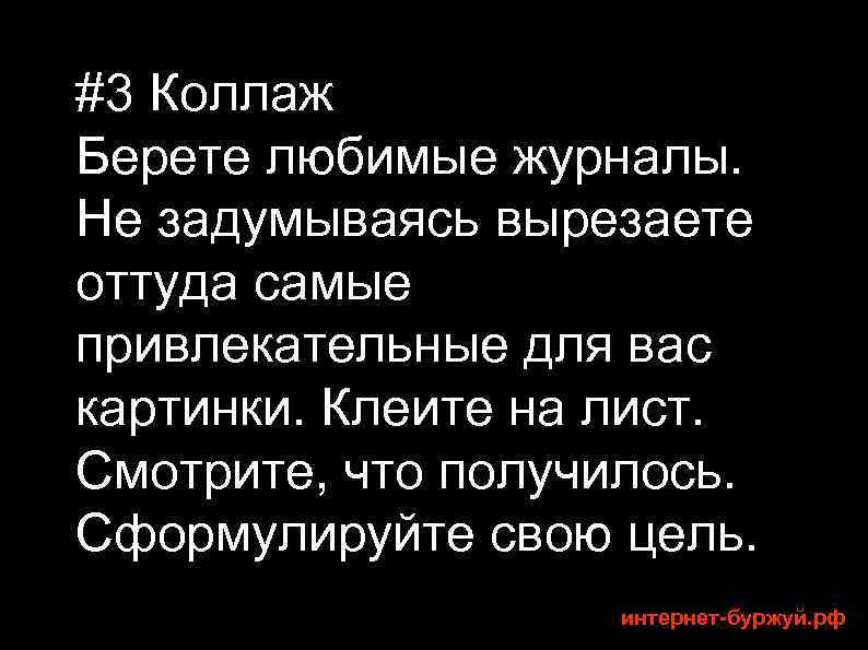 #3 Коллаж Берете любимые журналы. Не задумываясь вырезаете оттуда самые привлекательные для вас картинки.